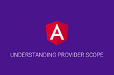 Understanding provider scope in Angular