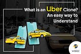 What is an Uber Clone? — An Easy Way to Understand