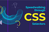 Speedwalking through CSS Selectors