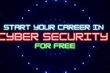 How to start a career in Cyber Security for free in 2022