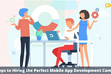 7 Steps to Hiring the Perfect Mobile App Development Company