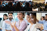 9 Reasons Why You Should Attend a International conference!