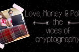 Love, Money & Poker: the vices of cryptography.