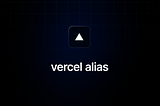 Vercel Alias: A Seamless Rollback Mechanism