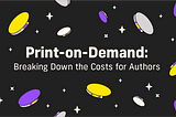 Print-on-demand costs: understanding what it really costs and how much you can actually make when you self-publish