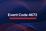 EventCode 4672 — Understanding Special Logon Privileges in Windows Security