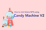 How to mint Solana NFTs using Candy Machine V2 [includes code]