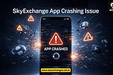 SkyExchange App Crashing Issue: Causes, Fixes & Expert Solutions