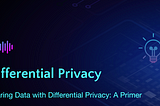 Sharing Data with Differential Privacy: A Primer