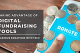 Taking Advantage of Digital Fundraising Tools: How to Maximize Donations through Tech