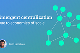 Emergent centralization due to economies of scale