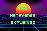 The Metaverse Explained in 7 Simple Statements
