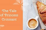 The Tale of Princess Croissant