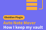 How I keep my Obsidian vault super organized with the “Auto Note Mover” plugin