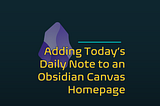 Adding Today’s Daily Note to an Obsidian Canvas Homepage