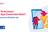 How To Increase Mobile App Conversion Rate? Get The Playbook