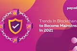 Trends in Blockchain to Become Mainstream In 2021