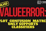 ValueError: plot_confusion_matrix only supports classifiers [SOLVED]