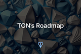 🗺The Open Network roadmap
