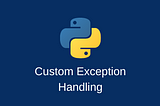 Writing custom exception handling in machine learning project using python