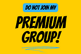 Don’t Join My Premium Trading Group!