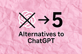 5 Powerful ChatGPT Alternatives for Writers