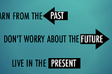 Live in the present, that’s where all the gifts are.