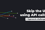 Skip the UI using  API calls