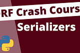 Serializers: Django Rest Framework Crash Course in 2022