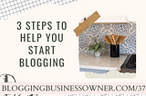 3 Steps To Help You Start Blogging