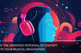 3 Cutting-Edge Tactics for Using ChatGPT to Elevate Your Music to New Heights and Captivate Your…