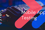 Mobile App Testing — An Introduction for Product Owners