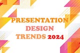 Presentation Design Trends in 2024