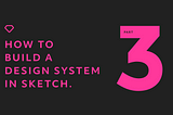 How to build a Design System in Sketch (Part Three)