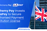 Alchemy Pay Invests in UK Fintech LaPay and Secures API License as Part of Global Web3 Expansion