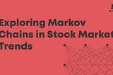 Exploring Markov Chains in Stock Market Trends