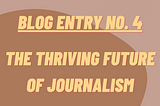 Blog Entry No. 4 — The thriving future of Journalism