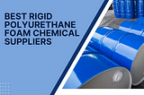 Best Rigid Polyurethane Foam Chemical Suppliers