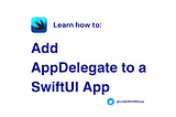 Adding AppDelegate to your SwiftUI App