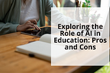 Exploring the Role of AI in Education: Pros and Cons