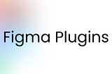 Figma plugins and resources you need