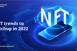 NFT Trends To Catch Up in 2022