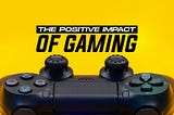 The Positive Impact of Gaming