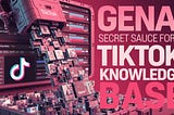 GenAI Secret Sauce for a TikTok Knowledge Base