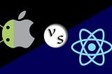 Exploring Mobile Development: Native vs. React Native