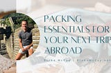 Packing Essentials for Your Next Trip Abroad | Blake McCoy | Chicago, IL