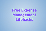 Hacks for nailing your expense management process — for free