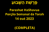 פָּרָשַׁת הַשָּׁבוּעַ (“Parashat HaShavua” — Porção Semanal da Torah) — 14 out 2023 — (COMPLETA)