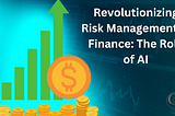 Revolutionizing Risk Management in Finance: The Role of AI