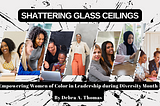 Shattering Glass Ceilings: Empowering Women of Color in Leadership during Diversity Month